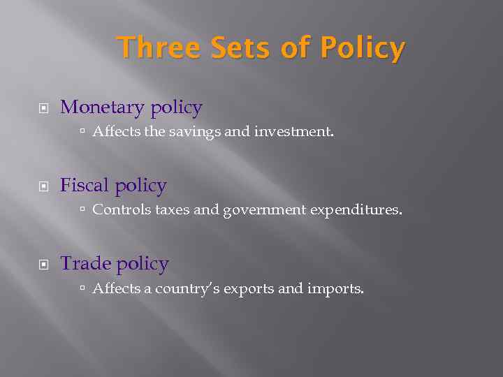 Three Sets of Policy Monetary policy Affects the savings and investment. Fiscal policy Controls