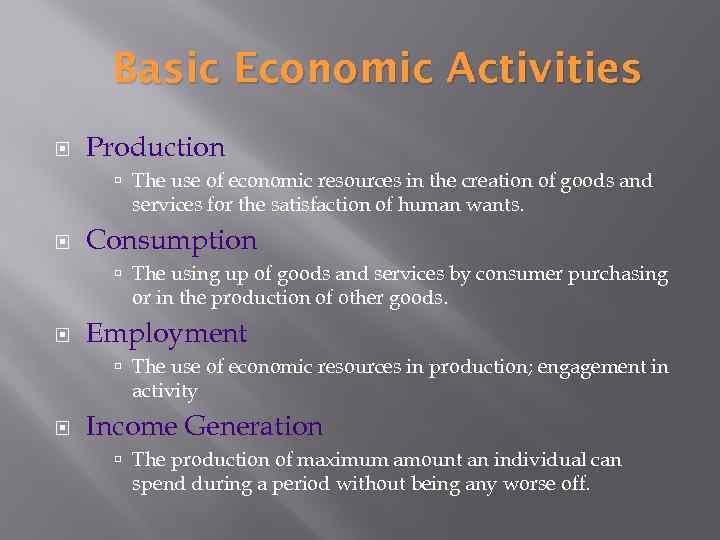 Basic Economic Activities Production The use of economic resources in the creation of goods