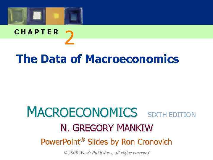 CHAPTER 2 The Data of Macroeconomics MACROECONOMICS SIXTH EDITION N. GREGORY MANKIW Power. Point®