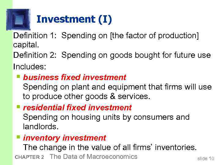 Investment (I) Definition 1: Spending on [the factor of production] capital. Definition 2: Spending