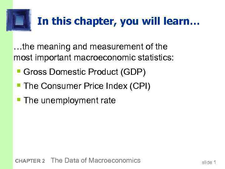 In this chapter, you will learn… …the meaning and measurement of the most important