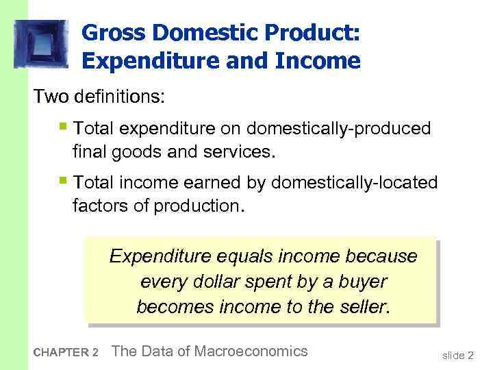 Gross Domestic Product: Expenditure and Income Two definitions: § Total expenditure on domestically-produced final