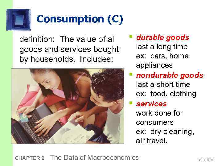 Consumption (C) definition: The value of all goods and services bought by households. Includes: