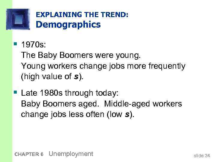 EXPLAINING THE TREND: Demographics § 1970 s: The Baby Boomers were young. Young workers
