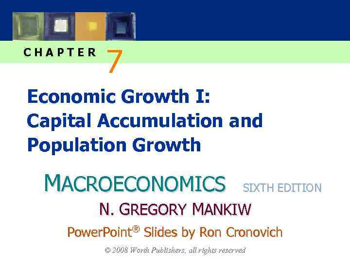 CHAPTER 7 Economic Growth I: Capital Accumulation and Population Growth MACROECONOMICS SIXTH EDITION N.