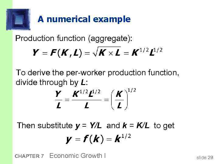 A numerical example Production function (aggregate): To derive the per-worker production function, divide through