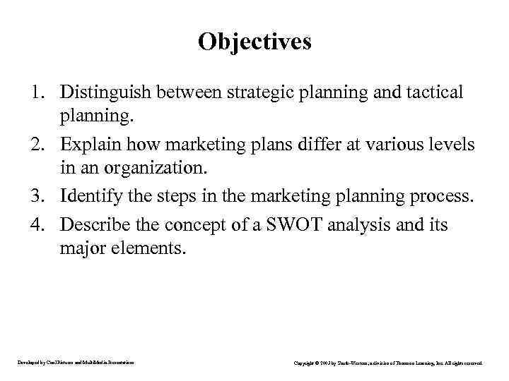 Objectives 1. Distinguish between strategic planning and tactical planning. 2. Explain how marketing plans
