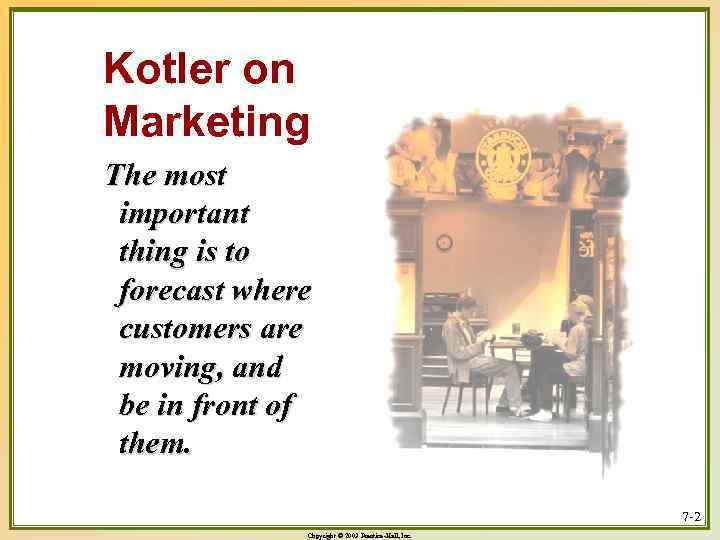 Kotler on Marketing The most important thing is to forecast where customers are moving,