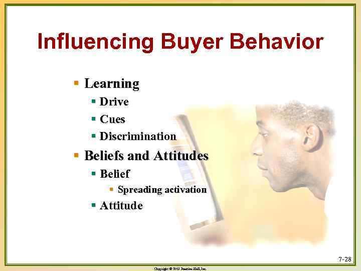 Influencing Buyer Behavior § Learning § Drive § Cues § Discrimination § Beliefs and