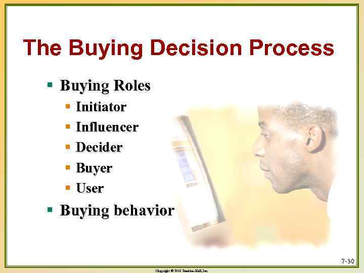 The Buying Decision Process § Buying Roles § Initiator § Influencer § Decider §