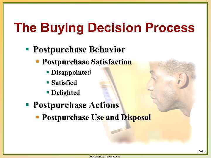 The Buying Decision Process § Postpurchase Behavior § Postpurchase Satisfaction § Disappointed § Satisfied