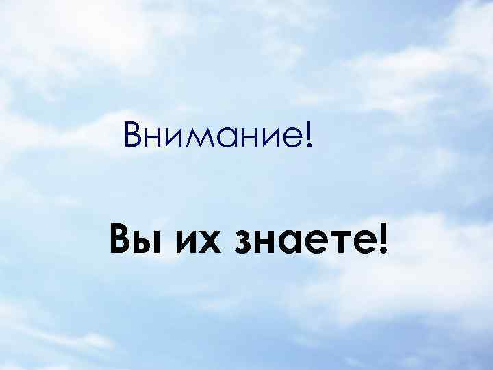 Внимание! Вы их знаете! 