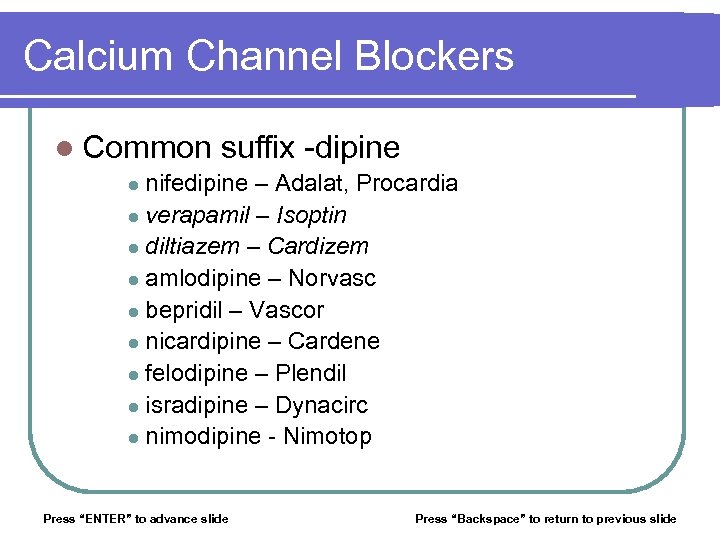 Calcium Channel Blockers l Common suffix -dipine nifedipine – Adalat, Procardia l verapamil –