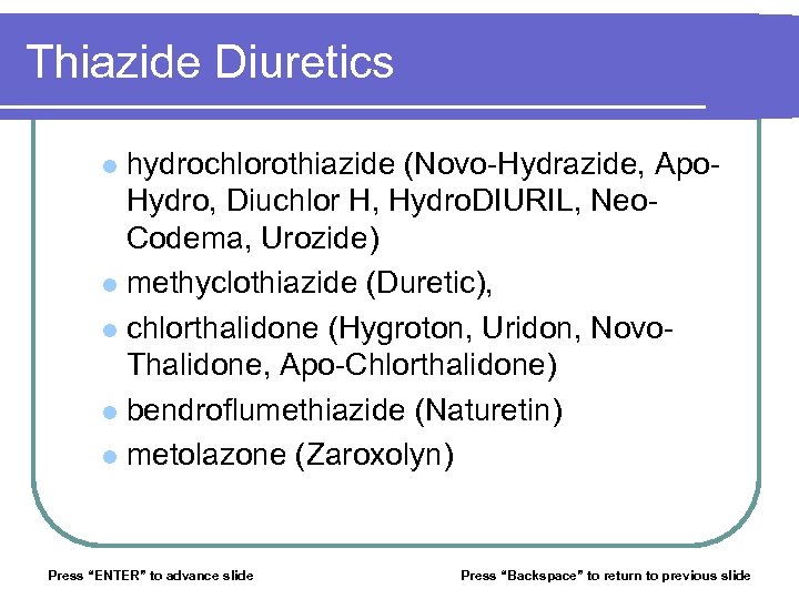 Thiazide Diuretics hydrochlorothiazide (Novo-Hydrazide, Apo. Hydro, Diuchlor H, Hydro. DIURIL, Neo. Codema, Urozide) l