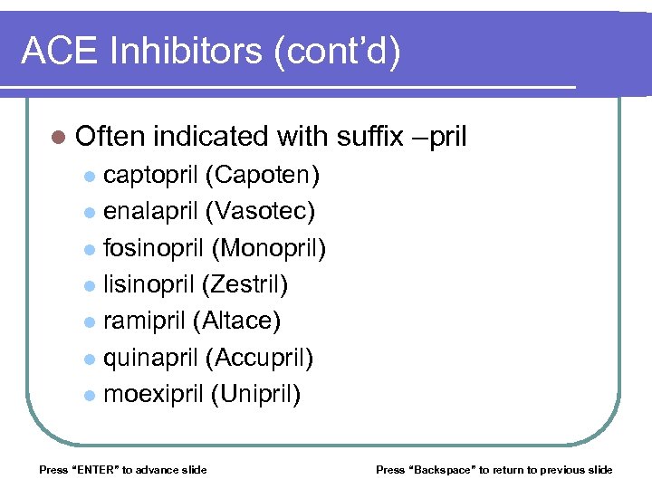 ACE Inhibitors (cont’d) l Often indicated with suffix –pril captopril (Capoten) l enalapril (Vasotec)