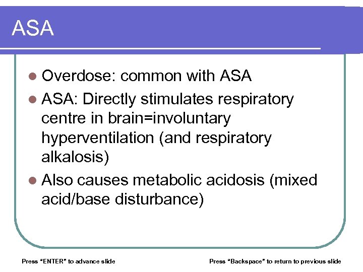 ASA l Overdose: common with ASA l ASA: Directly stimulates respiratory centre in brain=involuntary