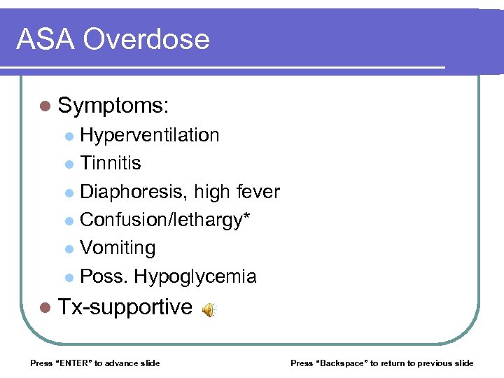ASA Overdose l Symptoms: Hyperventilation l Tinnitis l Diaphoresis, high fever l Confusion/lethargy* l