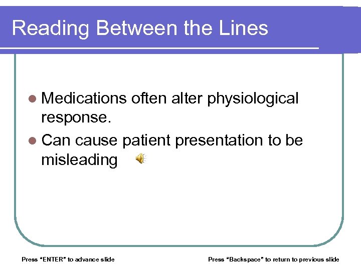 Reading Between the Lines l Medications often alter physiological response. l Can cause patient
