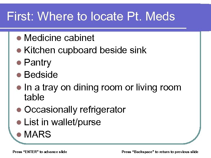 First: Where to locate Pt. Meds l Medicine cabinet l Kitchen cupboard beside sink