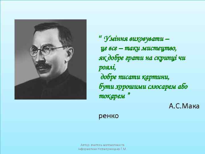 “ Уміння виховувати – це все – таки мистецтво, як добре грати на скрипці