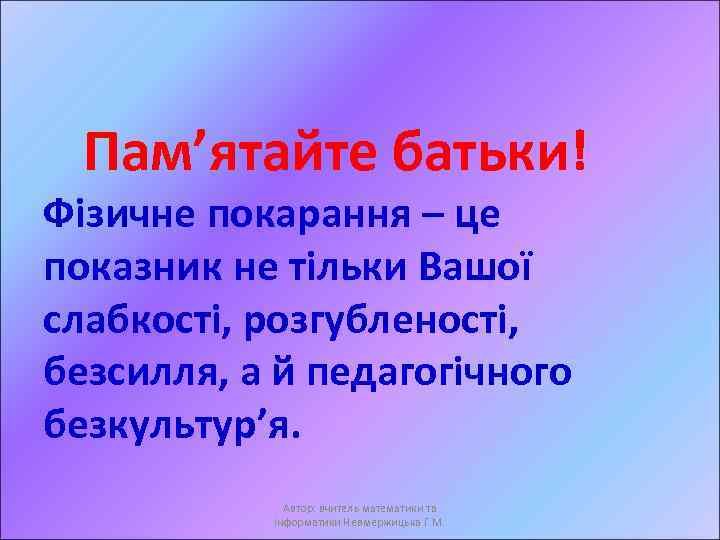 Пам’ятайте батьки! Фізичне покарання – це показник не тільки Вашої слабкості, розгубленості, безсилля, а