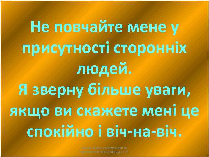 Не повчайте мене у присутності сторонніх людей. Я зверну більше уваги, якщо ви скажете