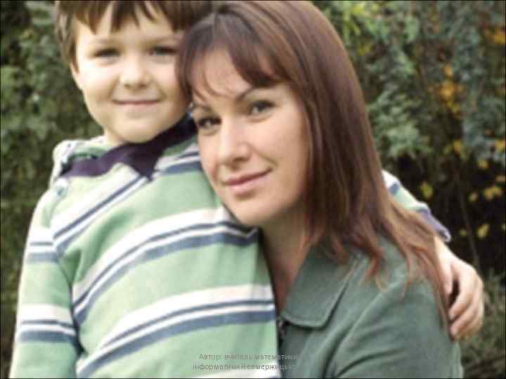 Автор: вчитель математики та інформатики Невмержицька Г. М. 