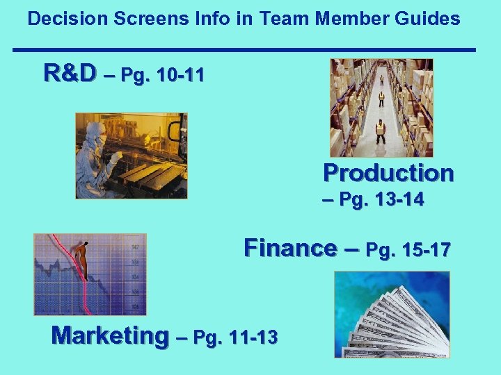 Decision Screens Info in Team Member Guides R&D – Pg. 10 -11 Production –