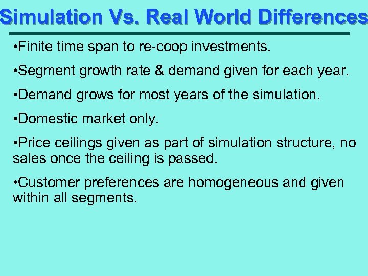 Simulation Vs. Real World Differences • Finite time span to re-coop investments. • Segment