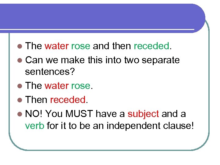 l The water rose and then receded. l Can we make this into two