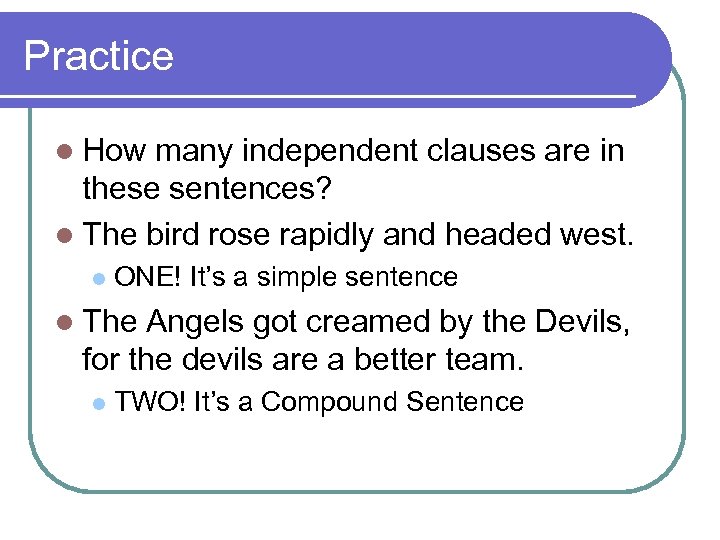 Practice l How many independent clauses are in these sentences? l The bird rose