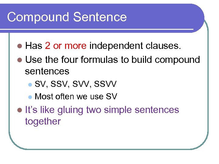 Compound Sentence l Has 2 or more independent clauses. l Use the four formulas