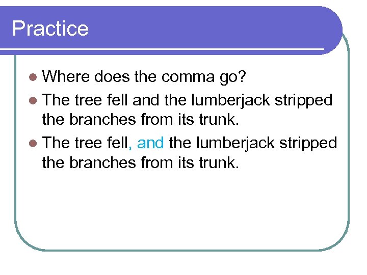 Practice l Where does the comma go? l The tree fell and the lumberjack