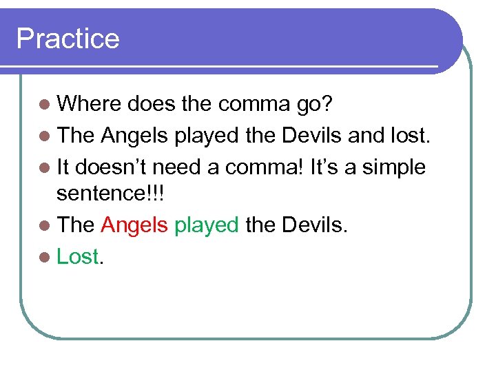 Practice l Where does the comma go? l The Angels played the Devils and