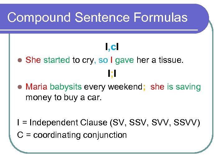 Compound Sentence Formulas I, c. I l She started to cry, so I gave