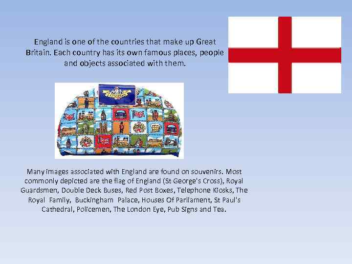 England is one of the countries that make up Great Britain. Each country has