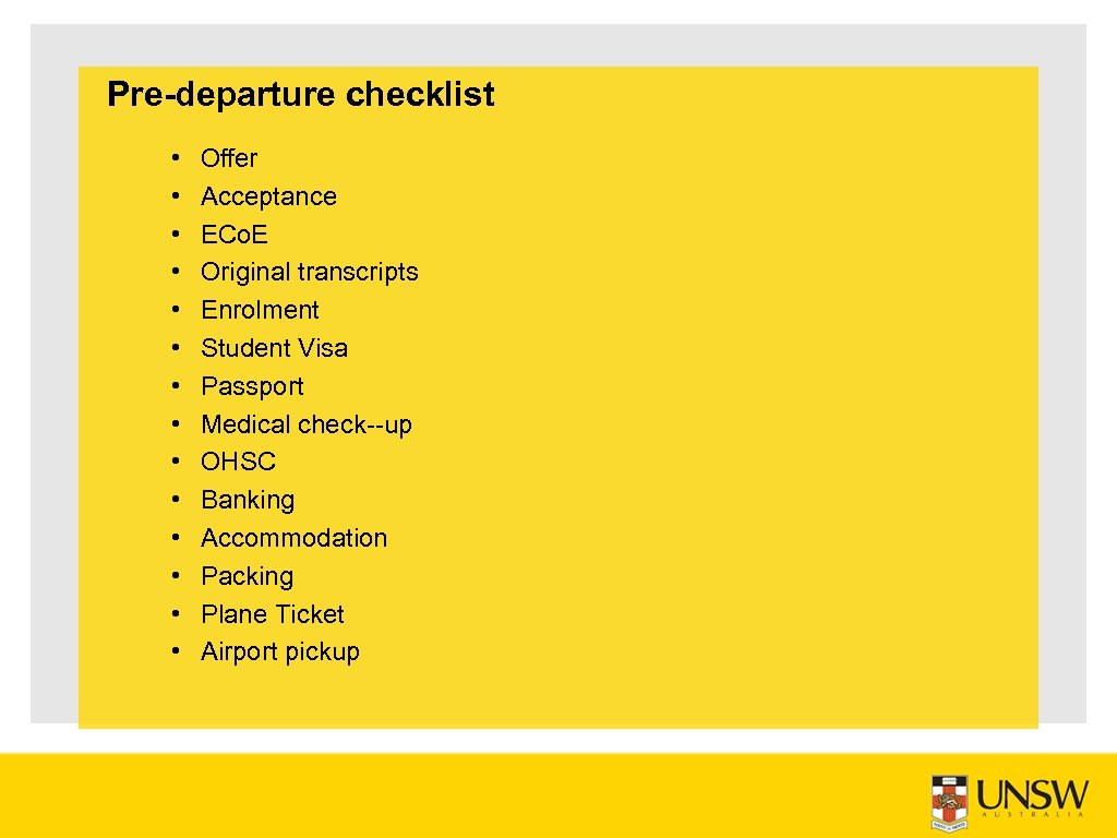 Pre-departure checklist • • • • Oﬀer Acceptance ECo. E Original transcripts Enrolment Student