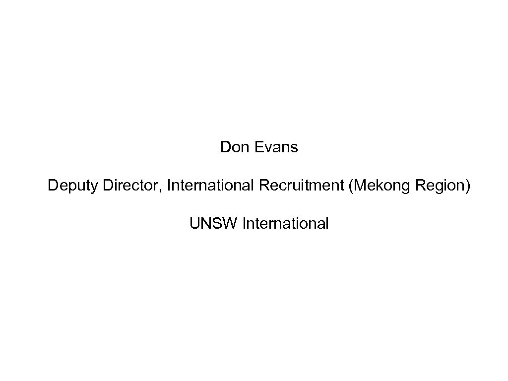 Don Evans Deputy Director, International Recruitment (Mekong Region) UNSW International 
