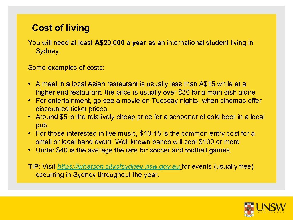 Cost of living You will need at least A$20, 000 a year as an