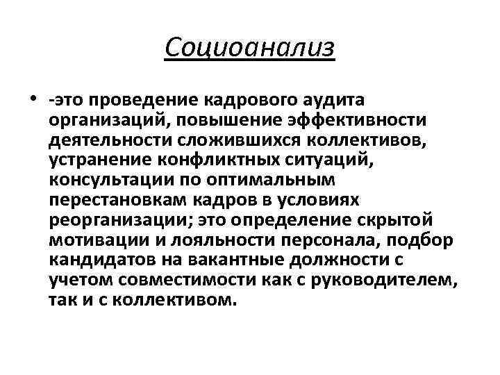Социоанализ • -это проведение кадрового аудита организаций, повышение эффективности деятельности сложившихся коллективов, устранение конфликтных