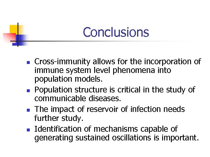 Conclusions n n Cross-immunity allows for the incorporation of immune system level phenomena into