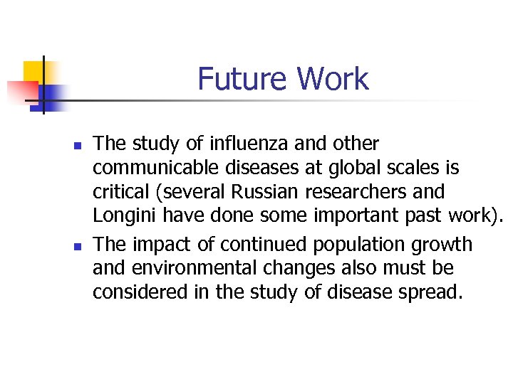 Future Work n n The study of influenza and other communicable diseases at global