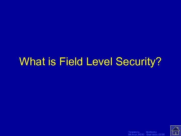 What is Field Level Security? Template by Modified by Bill Arcuri, WCSD Chad Vance,