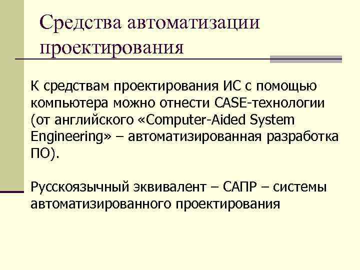 Средства автоматизации проектирования К средствам проектирования ИС с помощью компьютера можно отнести CASE-технологии (от