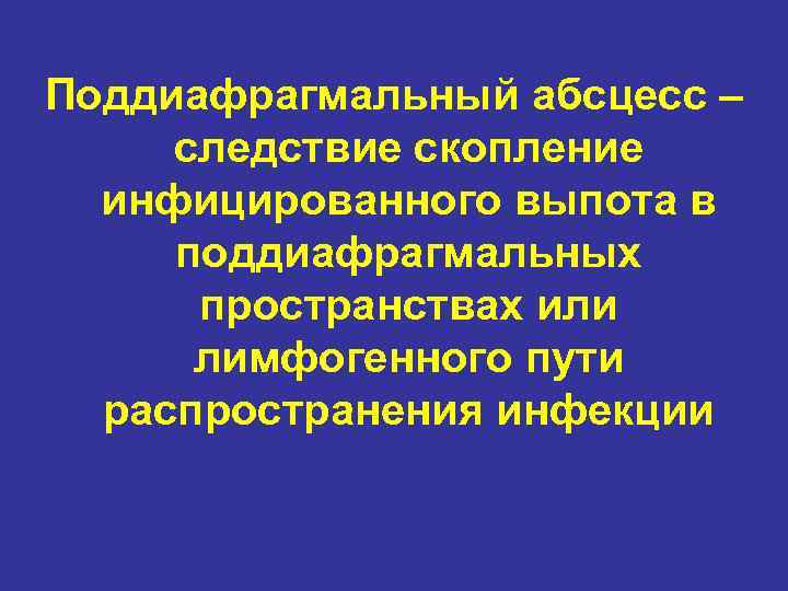 Поддиафрагмальный абсцесс – следствие скопление инфицированного выпота в поддиафрагмальных пространствах или лимфогенного пути распространения