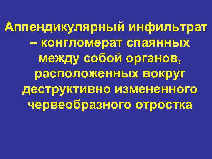 Аппендикулярный инфильтрат – конгломерат спаянных между собой органов, расположенных вокруг деструктивно измененного червеобразного отростка