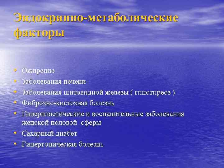 Эндокринно-метаболические факторы • • Ожирение Заболевания печени Заболевания щитовидной железы ( гипотиреоз ) Фиброзно-кистозная