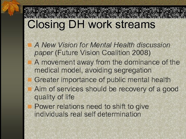 Closing DH work streams n A New Vision for Mental Health discussion n n