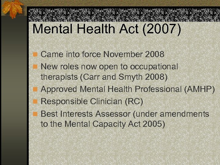Mental Health Act (2007) n Came into force November 2008 n New roles now