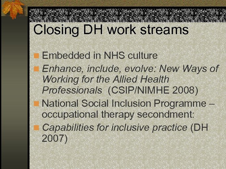 Closing DH work streams n Embedded in NHS culture n Enhance, include, evolve: New